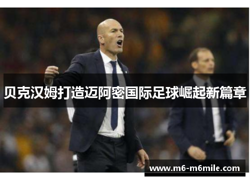 贝克汉姆打造迈阿密国际足球崛起新篇章