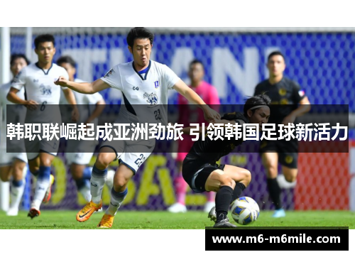 韩职联崛起成亚洲劲旅 引领韩国足球新活力