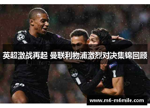 英超激战再起 曼联利物浦激烈对决集锦回顾